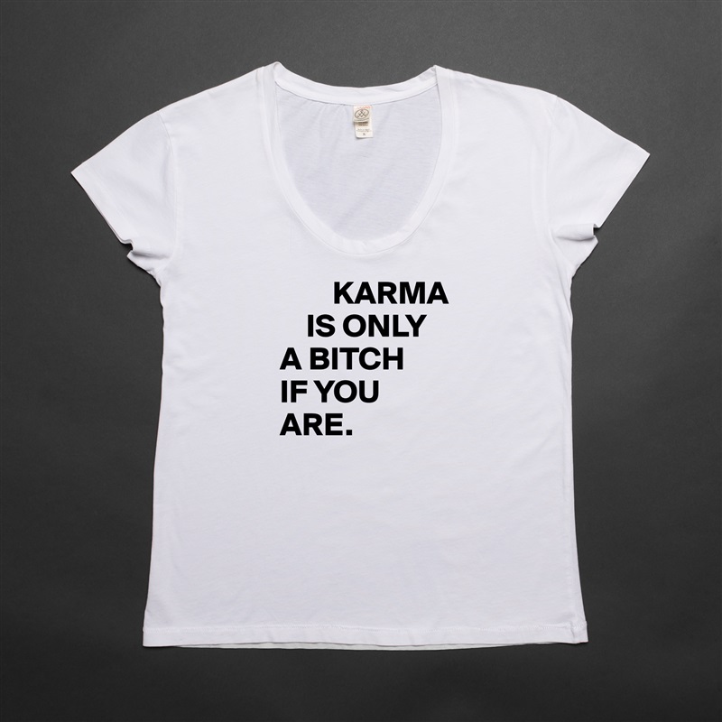         KARMA 
    IS ONLY 
A BITCH 
IF YOU ARE. White Womens Women Shirt T-Shirt Quote Custom Roadtrip Satin Jersey 