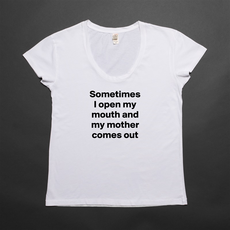 Sometimes I open my mouth and my mother comes out White Womens Women Shirt T-Shirt Quote Custom Roadtrip Satin Jersey 