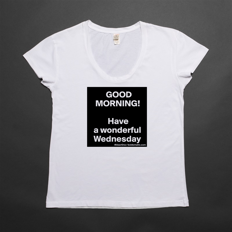          GOOD
   MORNING!

          Have
  a wonderful 
  Wednesday White Womens Women Shirt T-Shirt Quote Custom Roadtrip Satin Jersey 