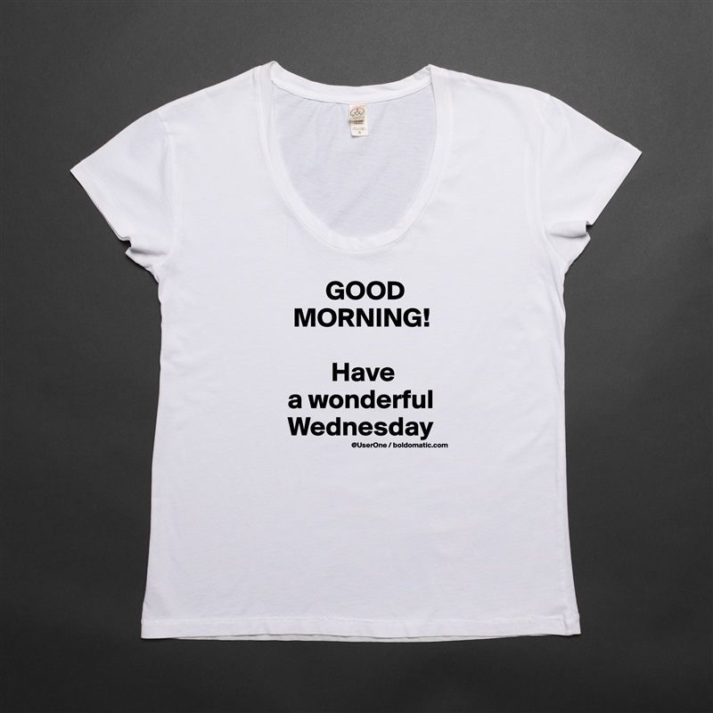          GOOD
   MORNING!

          Have
  a wonderful 
  Wednesday White Womens Women Shirt T-Shirt Quote Custom Roadtrip Satin Jersey 