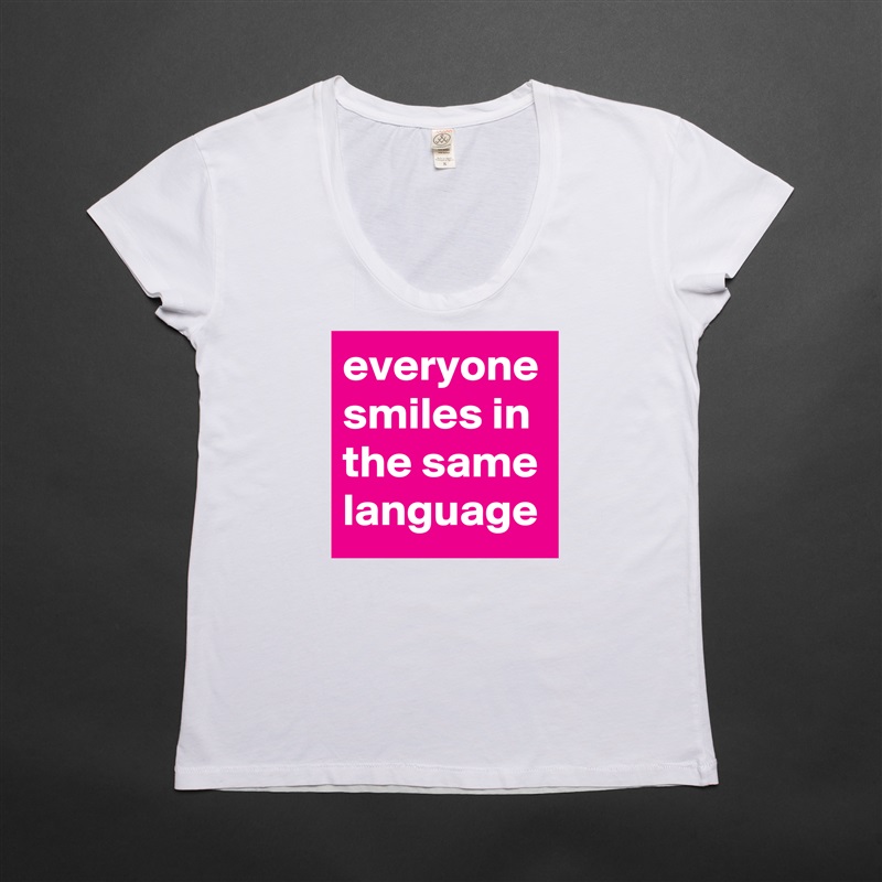 everyone smiles in the same language White Womens Women Shirt T-Shirt Quote Custom Roadtrip Satin Jersey 