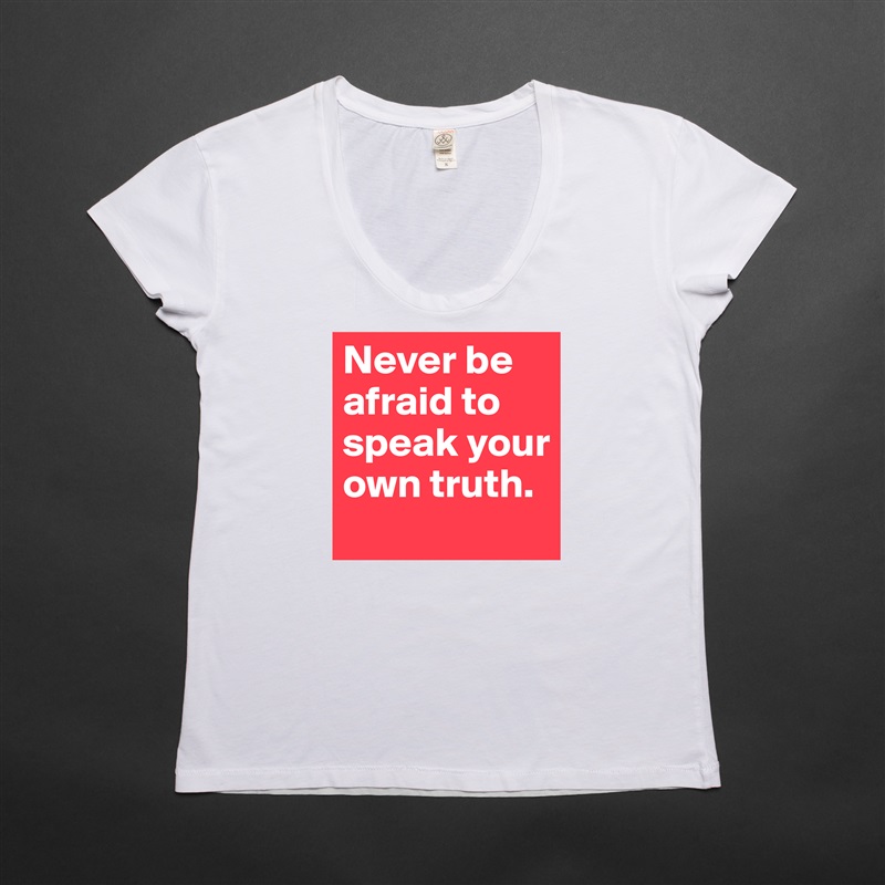 Never be afraid to speak your own truth.  White Womens Women Shirt T-Shirt Quote Custom Roadtrip Satin Jersey 