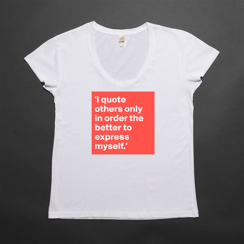 'I quote others only in order the better to express myself.' White Womens Women Shirt T-Shirt Quote Custom Roadtrip Satin Jersey 