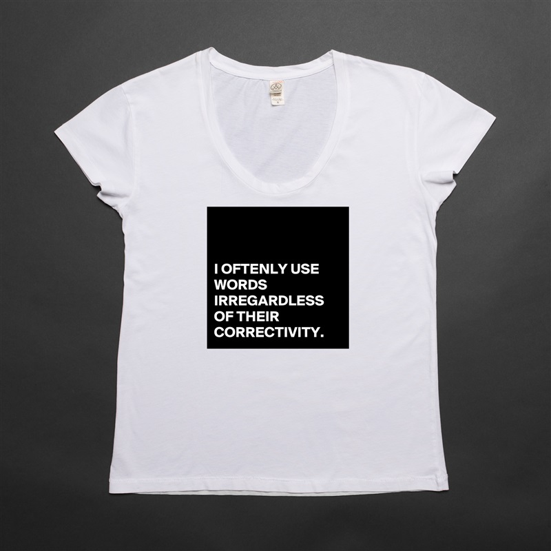 


I OFTENLY USE WORDS IRREGARDLESS OF THEIR CORRECTIVITY. White Womens Women Shirt T-Shirt Quote Custom Roadtrip Satin Jersey 