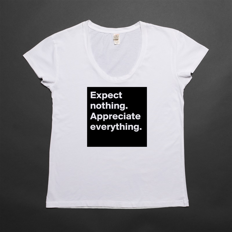 Expect nothing.
Appreciate everything. White Womens Women Shirt T-Shirt Quote Custom Roadtrip Satin Jersey 