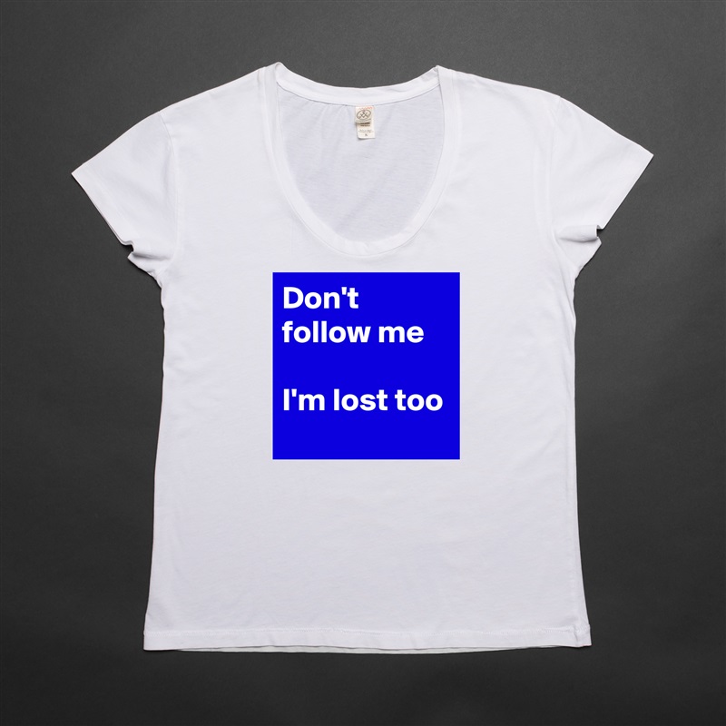 Don't follow me

I'm lost too White Womens Women Shirt T-Shirt Quote Custom Roadtrip Satin Jersey 