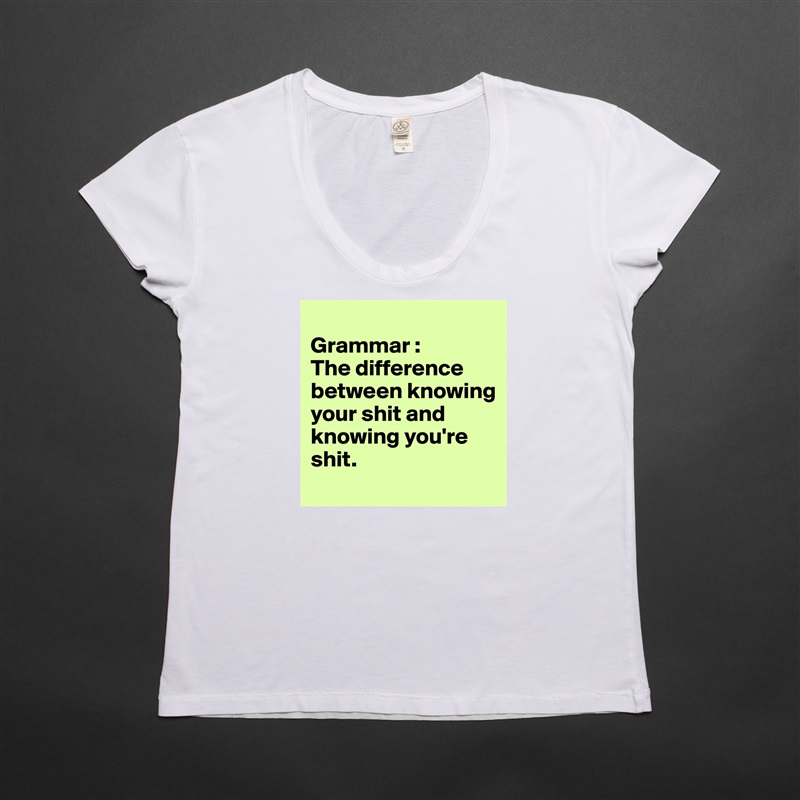 
Grammar :
The difference between knowing your shit and knowing you're shit.
 White Womens Women Shirt T-Shirt Quote Custom Roadtrip Satin Jersey 