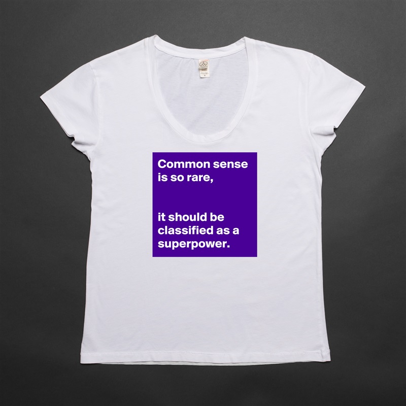 Common sense is so rare,


it should be classified as a superpower. White Womens Women Shirt T-Shirt Quote Custom Roadtrip Satin Jersey 