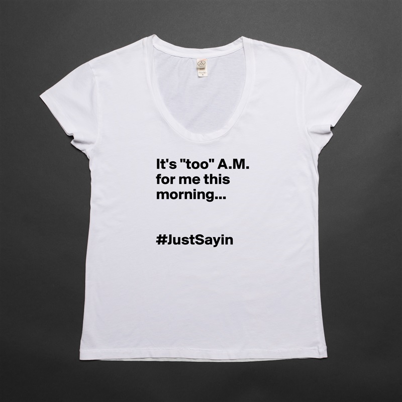 It's "too" A.M. for me this morning...


#JustSayin White Womens Women Shirt T-Shirt Quote Custom Roadtrip Satin Jersey 