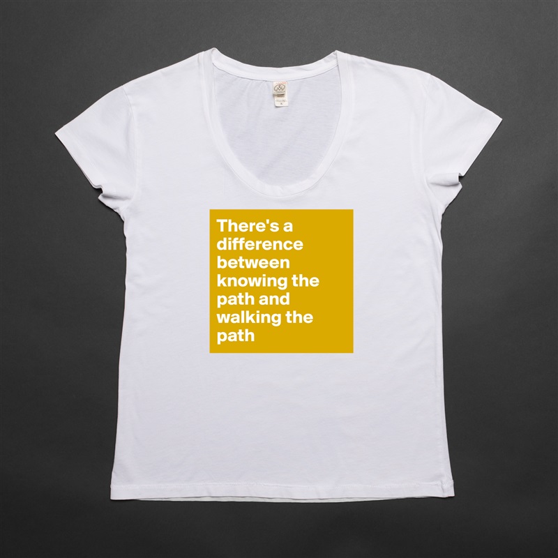 There's a difference between knowing the path and walking the path White Womens Women Shirt T-Shirt Quote Custom Roadtrip Satin Jersey 