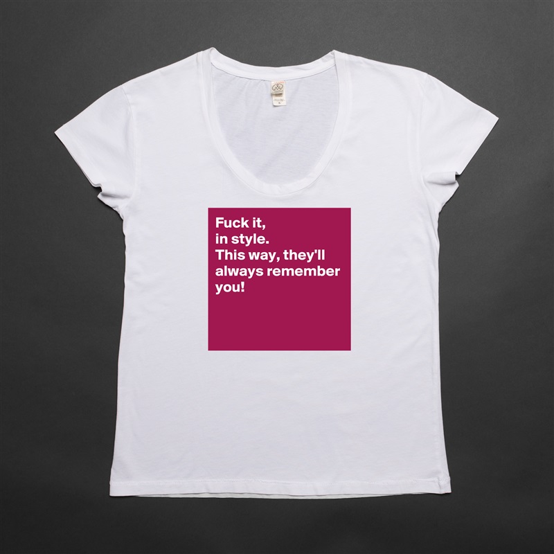 Fuck it, 
in style. 
This way, they'll always remember you! 


 White Womens Women Shirt T-Shirt Quote Custom Roadtrip Satin Jersey 