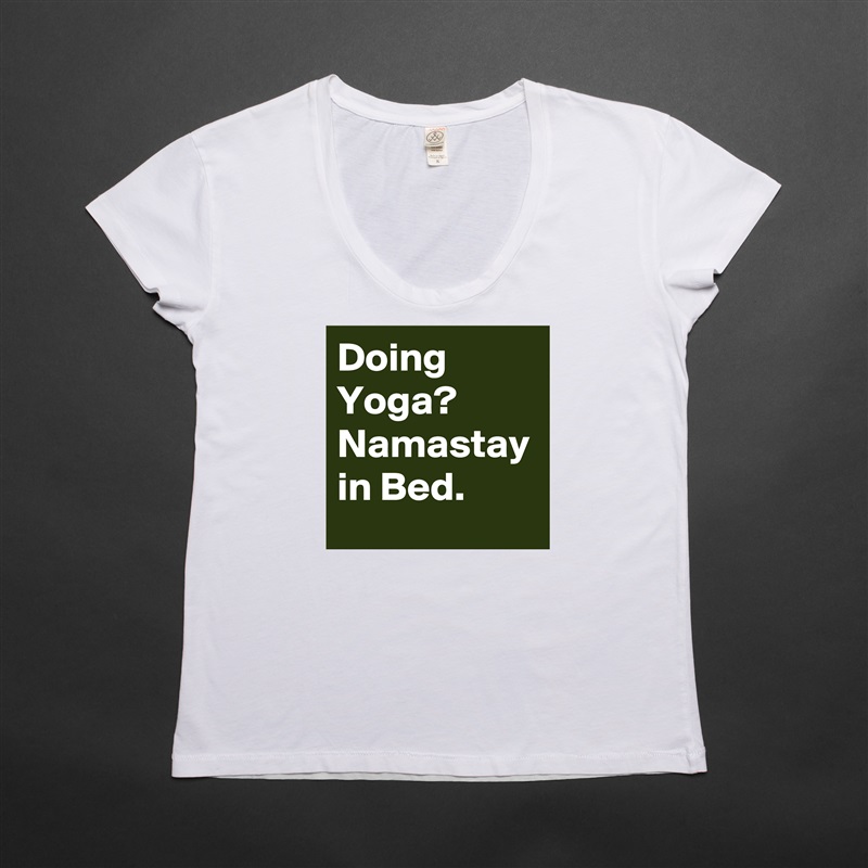 Doing Yoga? 
Namastay in Bed. White Womens Women Shirt T-Shirt Quote Custom Roadtrip Satin Jersey 