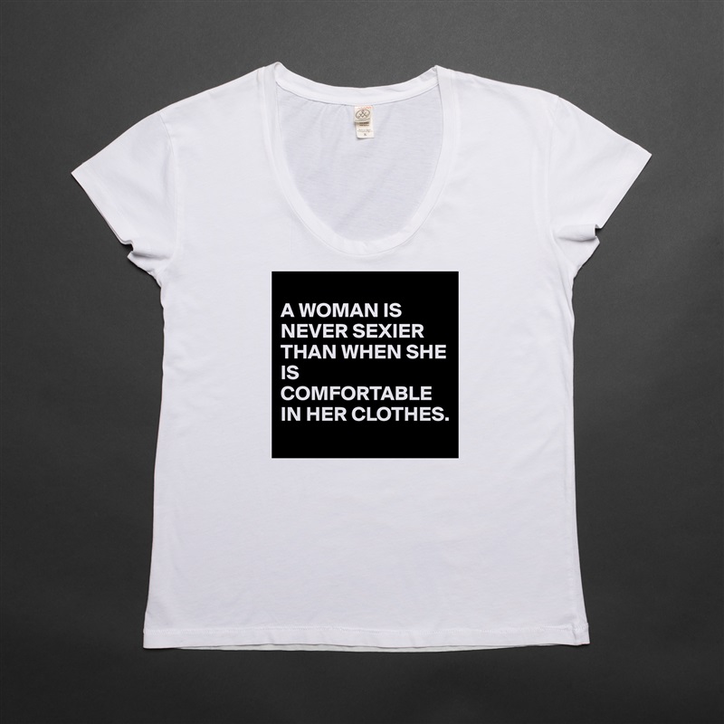 
A WOMAN IS NEVER SEXIER THAN WHEN SHE IS COMFORTABLE IN HER CLOTHES. White Womens Women Shirt T-Shirt Quote Custom Roadtrip Satin Jersey 