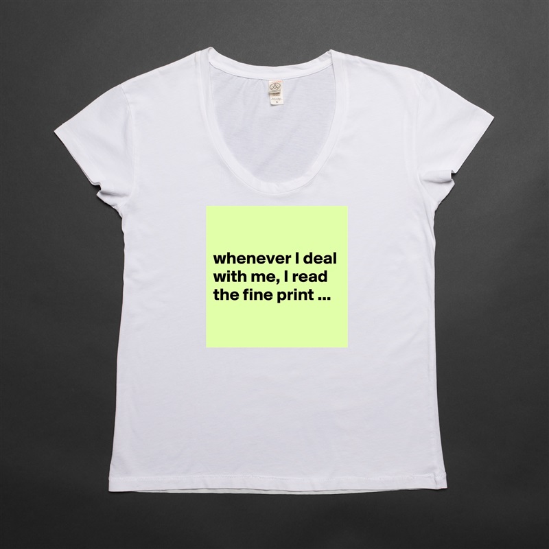 

whenever I deal with me, I read the fine print ...
 White Womens Women Shirt T-Shirt Quote Custom Roadtrip Satin Jersey 