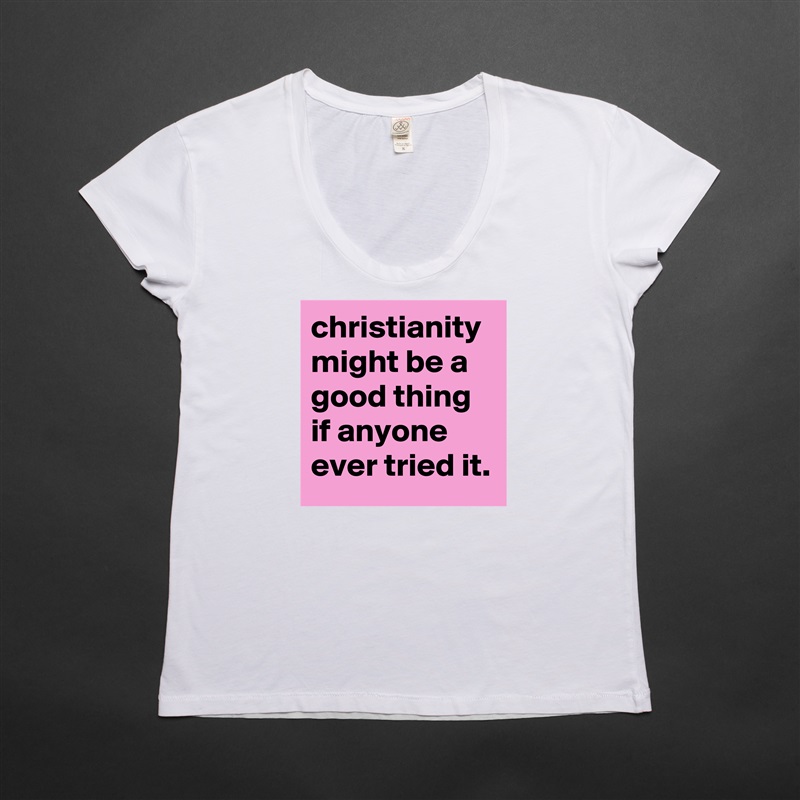 christianity might be a good thing if anyone ever tried it. White Womens Women Shirt T-Shirt Quote Custom Roadtrip Satin Jersey 