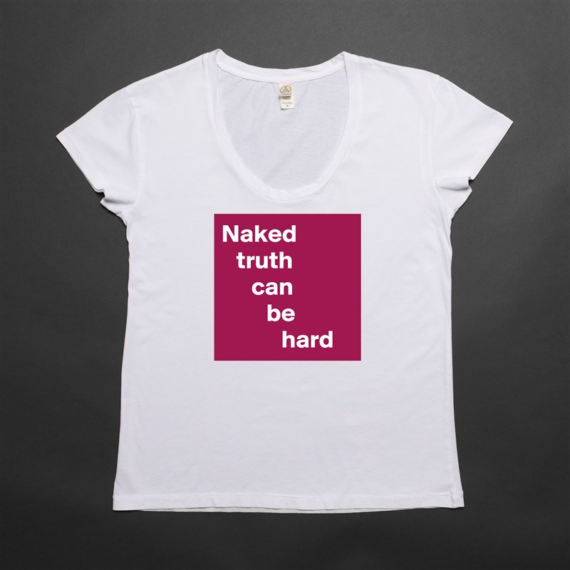 Naked
   truth 
      can 
         be 
            hard White Womens Women Shirt T-Shirt Quote Custom Roadtrip Satin Jersey 
