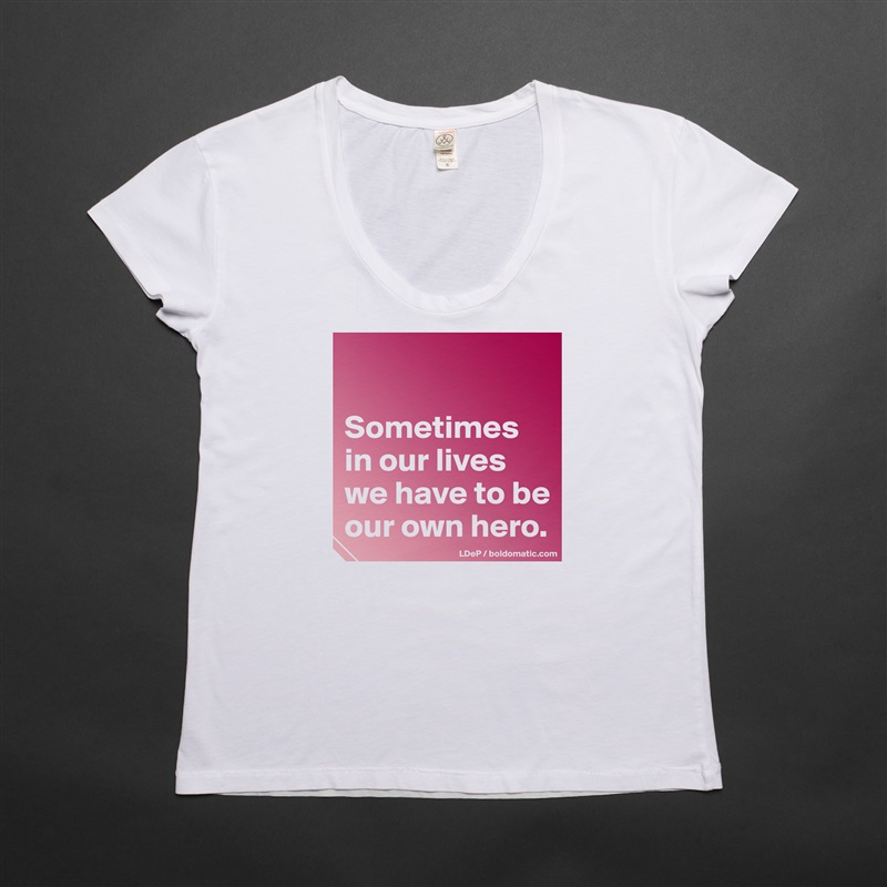 

Sometimes in our lives we have to be our own hero.  White Womens Women Shirt T-Shirt Quote Custom Roadtrip Satin Jersey 