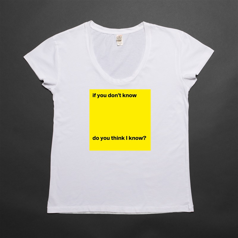 if you don't know 






do you think I know? White Womens Women Shirt T-Shirt Quote Custom Roadtrip Satin Jersey 