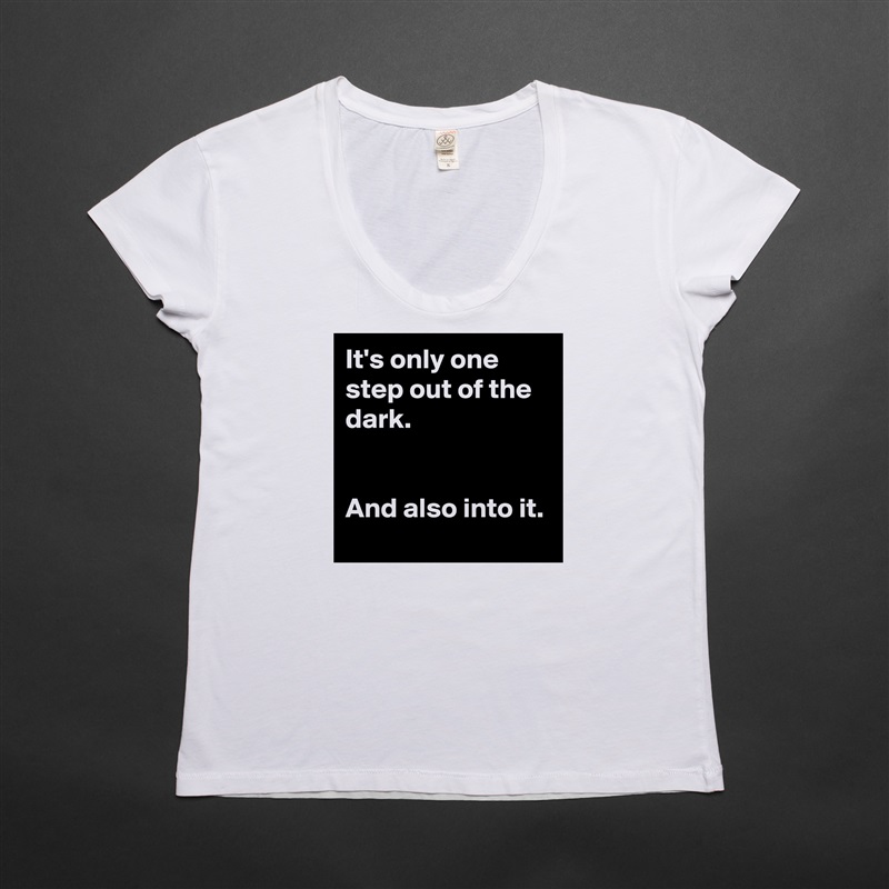 It's only one step out of the dark.


And also into it. White Womens Women Shirt T-Shirt Quote Custom Roadtrip Satin Jersey 