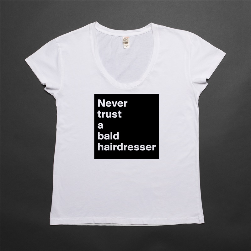 Never 
trust 
a 
bald hairdresser White Womens Women Shirt T-Shirt Quote Custom Roadtrip Satin Jersey 