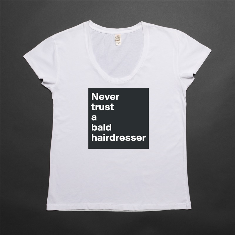 Never 
trust 
a 
bald hairdresser White Womens Women Shirt T-Shirt Quote Custom Roadtrip Satin Jersey 