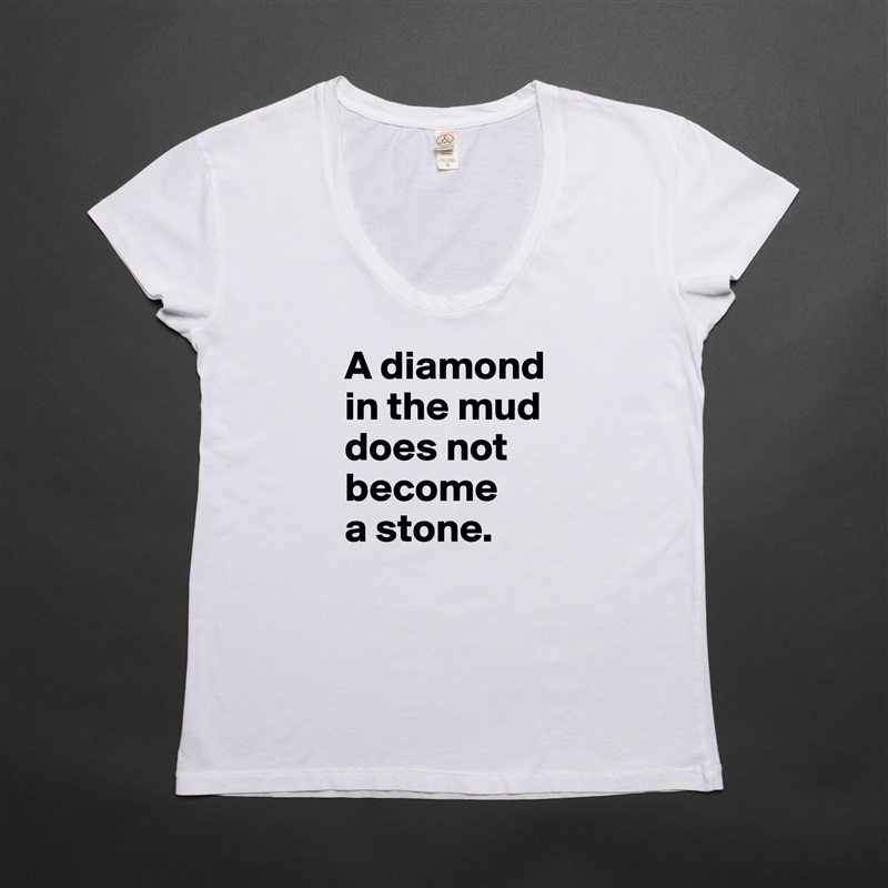A diamond in the mud does not become 
a stone.  White Womens Women Shirt T-Shirt Quote Custom Roadtrip Satin Jersey 