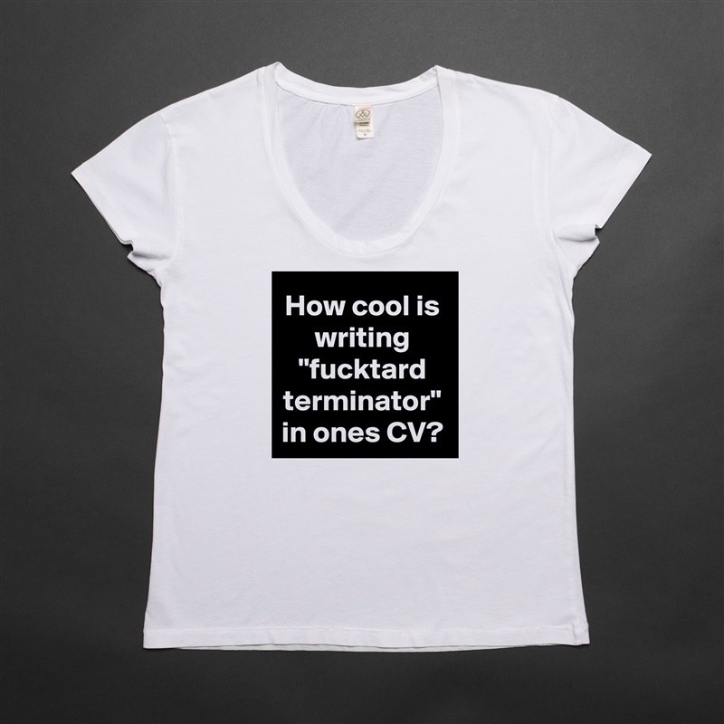 How cool is writing "fucktard terminator" in ones CV? White Womens Women Shirt T-Shirt Quote Custom Roadtrip Satin Jersey 