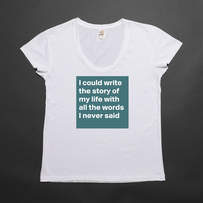 I could write the story of my life with all the words I never said White Womens Women Shirt T-Shirt Quote Custom Roadtrip Satin Jersey 