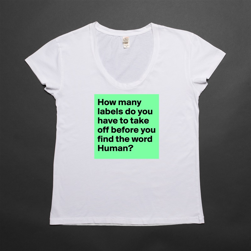 How many labels do you have to take off before you find the word Human? White Womens Women Shirt T-Shirt Quote Custom Roadtrip Satin Jersey 