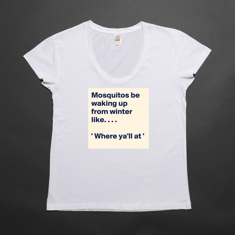 Mosquitos be waking up from winter like. . . .

' Where ya'll at '  White Womens Women Shirt T-Shirt Quote Custom Roadtrip Satin Jersey 
