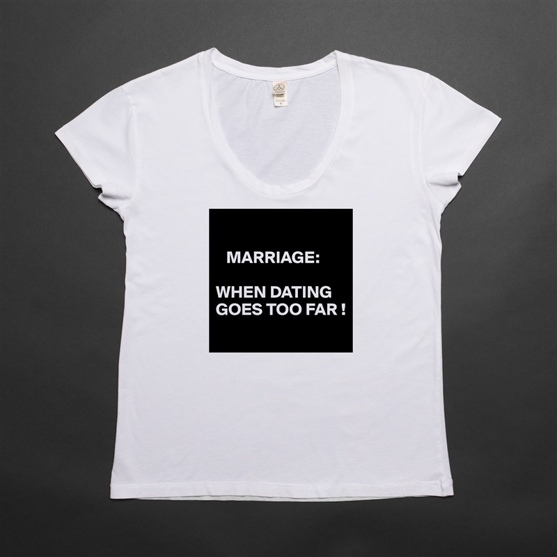 

   MARRIAGE:

WHEN DATING GOES TOO FAR !
 White Womens Women Shirt T-Shirt Quote Custom Roadtrip Satin Jersey 