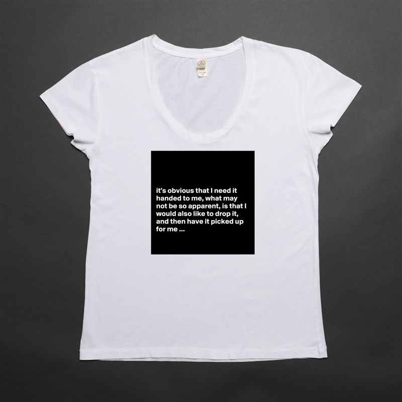 



it's obvious that I need it handed to me, what may not be so apparent, is that I would also like to drop it, and then have it picked up for me ...

 White Womens Women Shirt T-Shirt Quote Custom Roadtrip Satin Jersey 