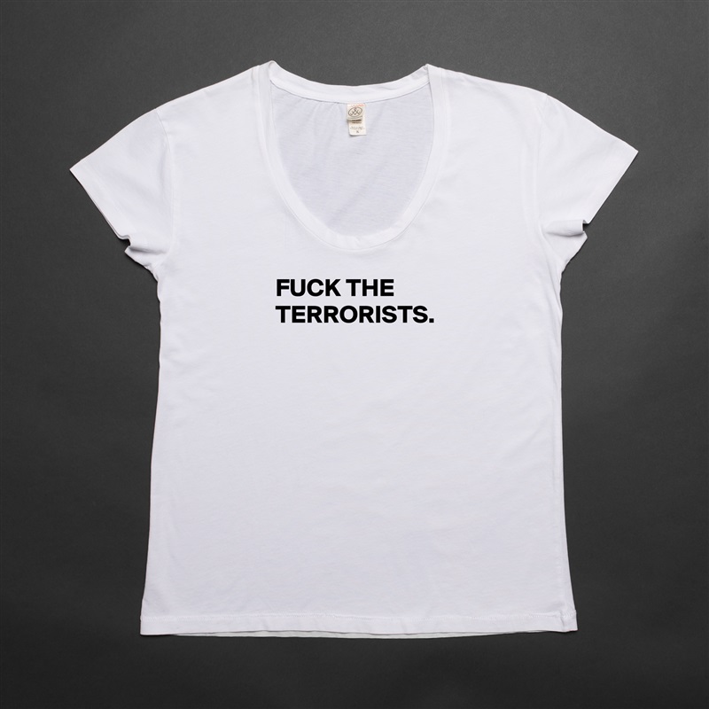 FUCK THE TERRORISTS. White Womens Women Shirt T-Shirt Quote Custom Roadtrip Satin Jersey 
