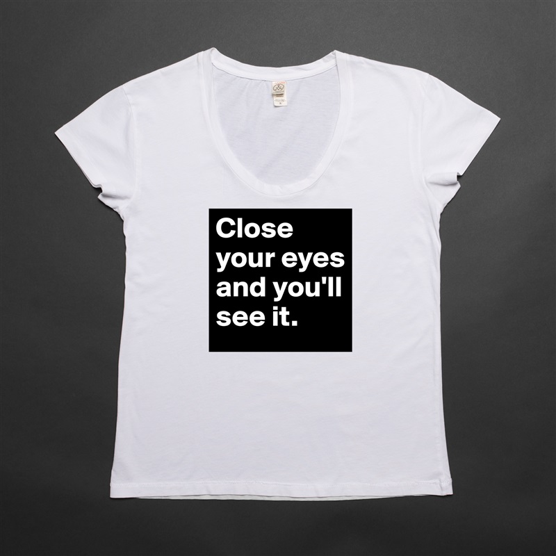 Close your eyes and you'll see it. White Womens Women Shirt T-Shirt Quote Custom Roadtrip Satin Jersey 