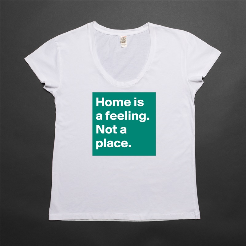 Home is a feeling. Not a place. White Womens Women Shirt T-Shirt Quote Custom Roadtrip Satin Jersey 