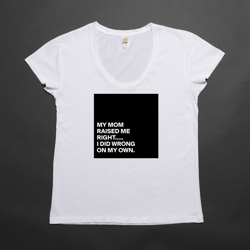 



MY MOM
RAISED ME RIGHT.....
I DID WRONG
ON MY OWN. White Womens Women Shirt T-Shirt Quote Custom Roadtrip Satin Jersey 