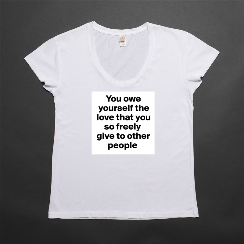       You owe 
  yourself the 
 love that you 
     so freely 
 give to other 
       people White Womens Women Shirt T-Shirt Quote Custom Roadtrip Satin Jersey 