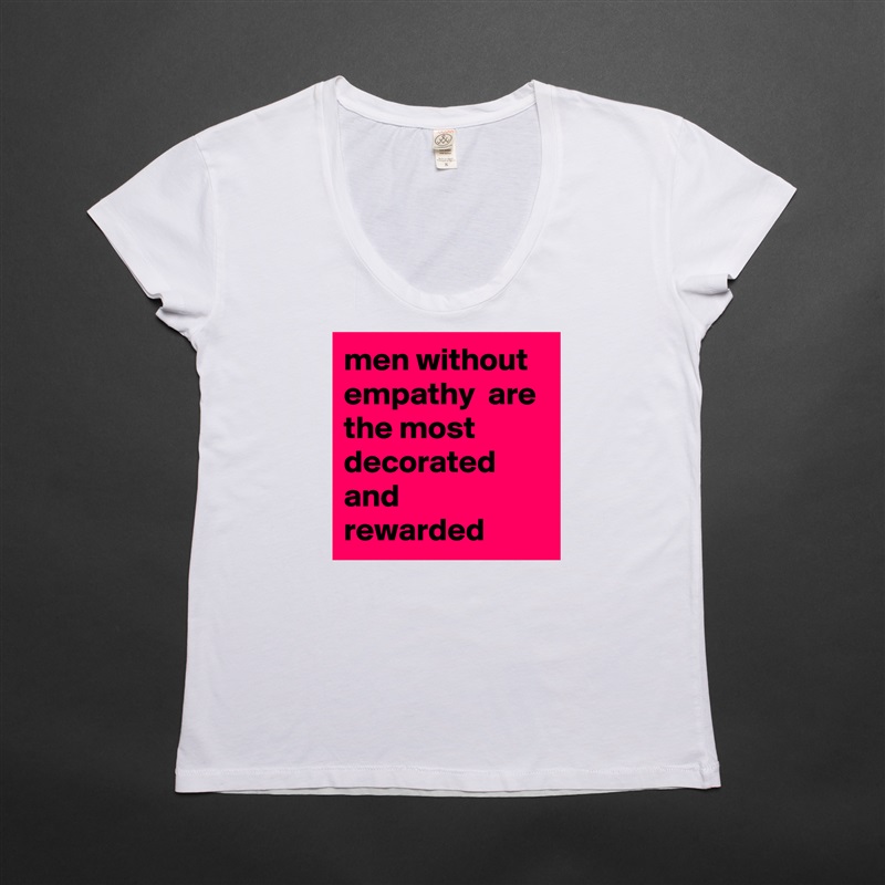 men without empathy  are the most decorated and rewarded  White Womens Women Shirt T-Shirt Quote Custom Roadtrip Satin Jersey 