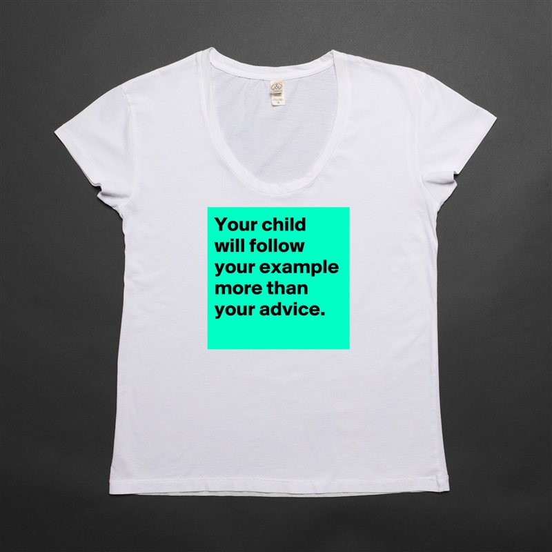 Your child will follow your example more than your advice.
 White Womens Women Shirt T-Shirt Quote Custom Roadtrip Satin Jersey 