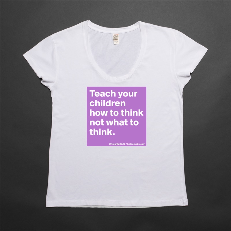 Teach your children how to think not what to think.  White Womens Women Shirt T-Shirt Quote Custom Roadtrip Satin Jersey 