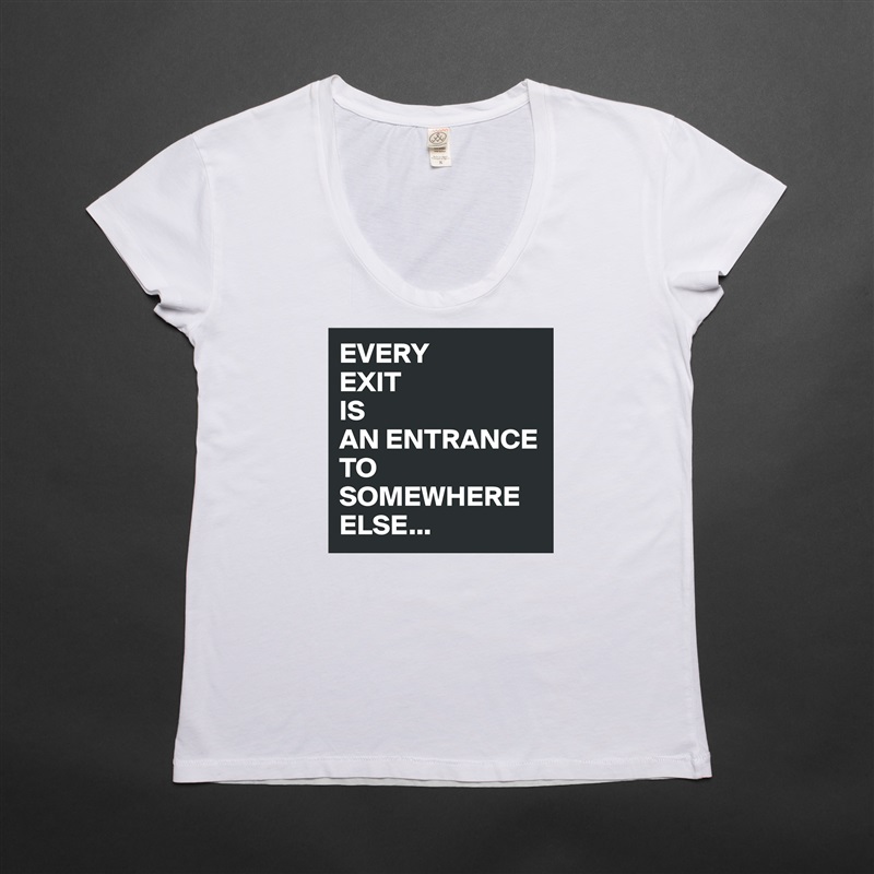 EVERY
EXIT
IS
AN ENTRANCE TO SOMEWHERE
ELSE... White Womens Women Shirt T-Shirt Quote Custom Roadtrip Satin Jersey 