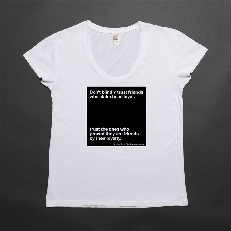 Don't blindly trust friends who claim to be loyal,






trust the ones who proved they are friends by their loyalty. White Womens Women Shirt T-Shirt Quote Custom Roadtrip Satin Jersey 