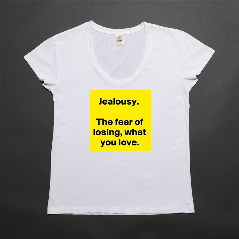 Jealousy. 

The fear of losing, what you love. White Womens Women Shirt T-Shirt Quote Custom Roadtrip Satin Jersey 