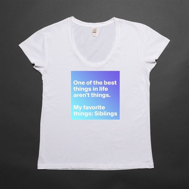 
One of the best things in life aren't things. 

My favorite things: Siblings  White Womens Women Shirt T-Shirt Quote Custom Roadtrip Satin Jersey 