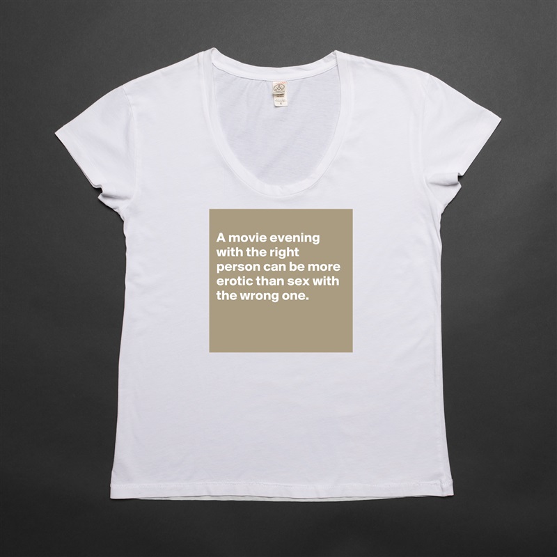 
A movie evening with the right person can be more erotic than sex with the wrong one.

 White Womens Women Shirt T-Shirt Quote Custom Roadtrip Satin Jersey 