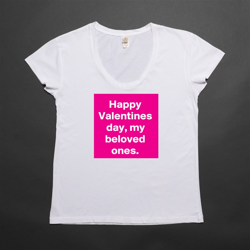 Happy Valentines day, my beloved ones. White Womens Women Shirt T-Shirt Quote Custom Roadtrip Satin Jersey 