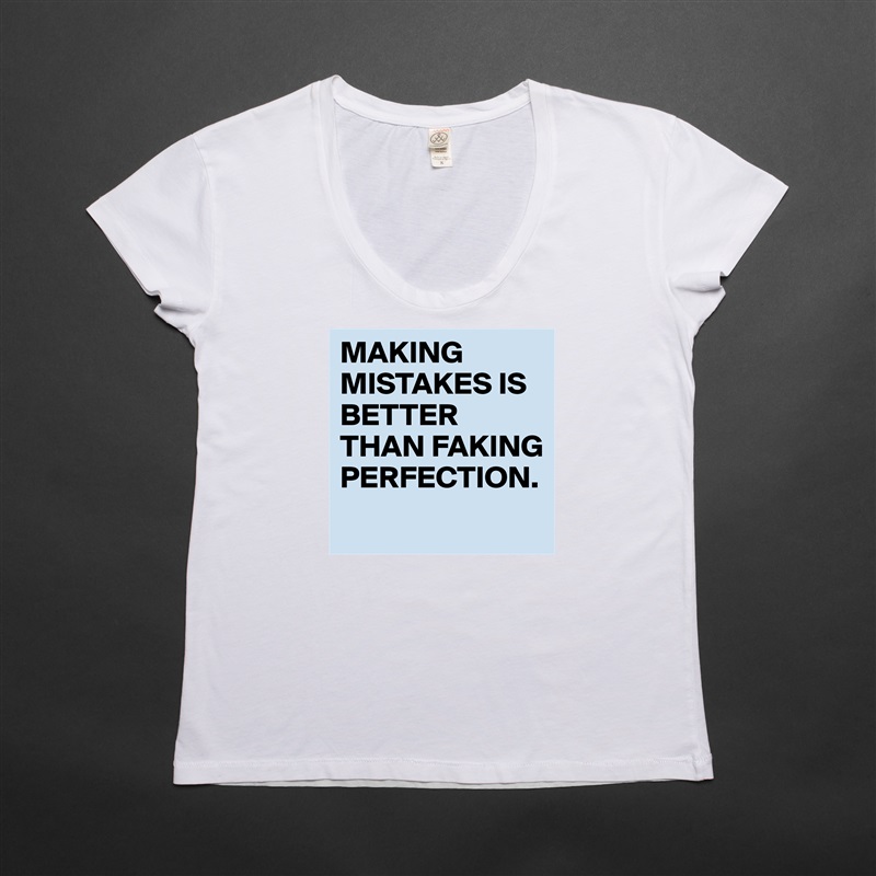 MAKING MISTAKES IS BETTER THAN FAKING PERFECTION.
 White Womens Women Shirt T-Shirt Quote Custom Roadtrip Satin Jersey 