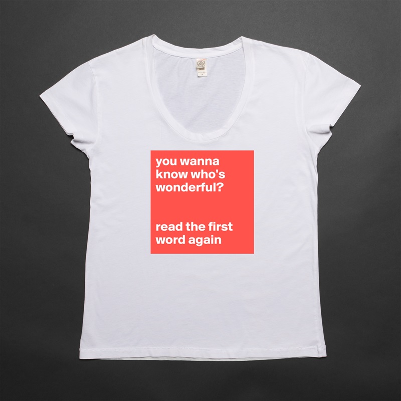 you wanna know who's wonderful? 


read the first word again White Womens Women Shirt T-Shirt Quote Custom Roadtrip Satin Jersey 