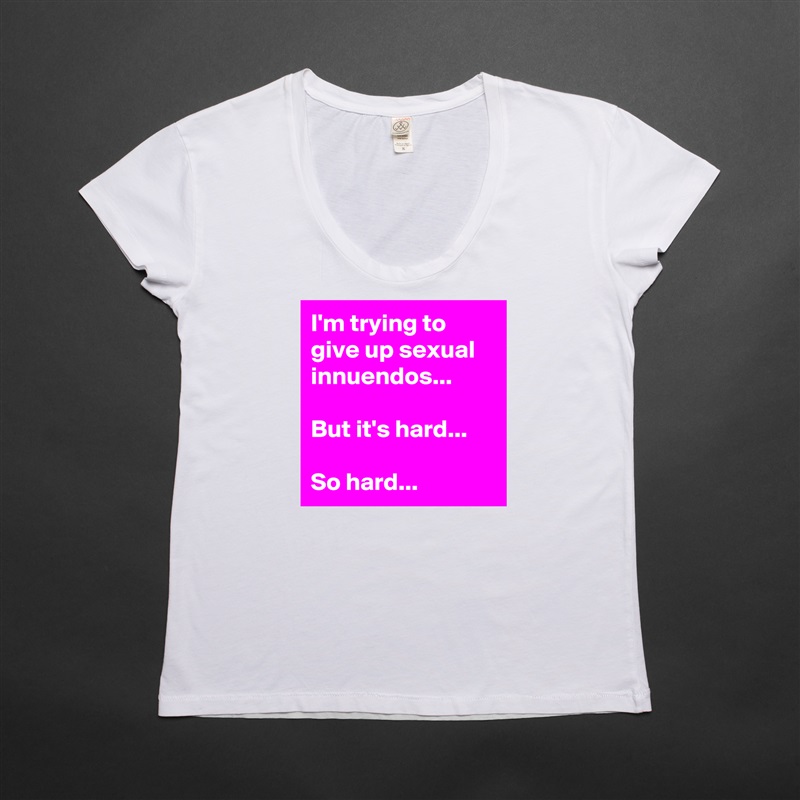 I'm trying to give up sexual innuendos...

But it's hard...

So hard... White Womens Women Shirt T-Shirt Quote Custom Roadtrip Satin Jersey 