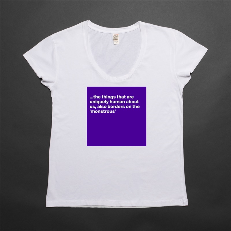
...the things that are uniquely human about us, also borders on the 'monstrous'





 White Womens Women Shirt T-Shirt Quote Custom Roadtrip Satin Jersey 